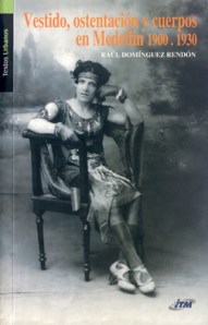 Vestido ostentación y cuerpos (LR) Carátula: "Vestido, ostentación y cuerpos en Medellín 1900-1930". Instituto Tecnológico Metropolitano